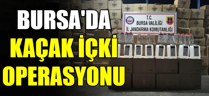 Bursa'da kaçak içki operasyonu