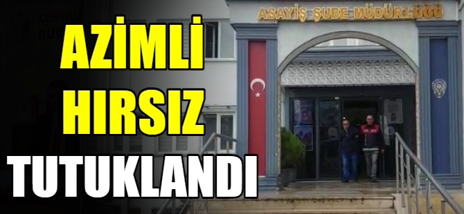 Azimli hırsız tutuklandı