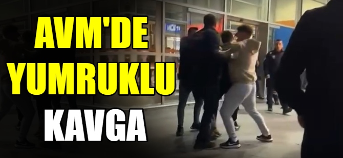 AVM'de yumruklu kavga