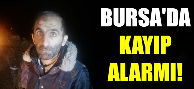 Bursa'da kayıp alarmı