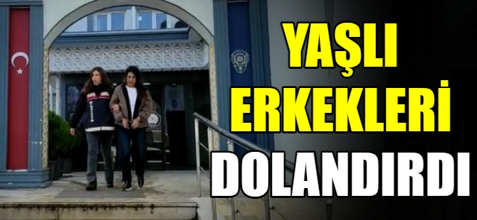 Yaşlı erkekleri dolandırdı