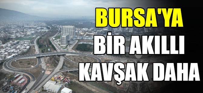 Bursa'ya bir akıllı kavşak daha