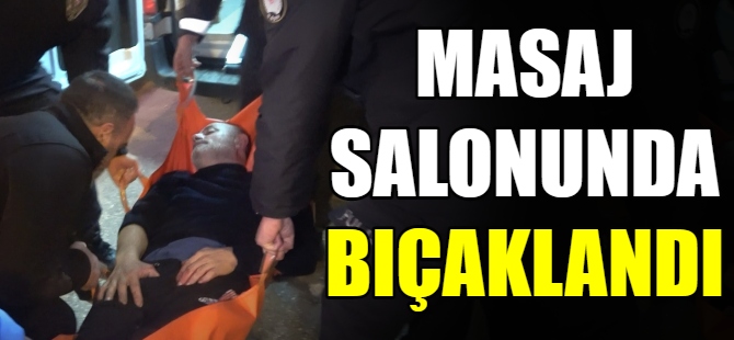 Masaj salonunda bıçaklandı