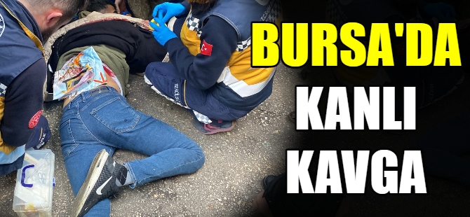 Bursa'da kanlı kavga