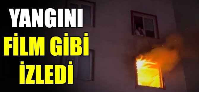 Yangını film gibi izledi