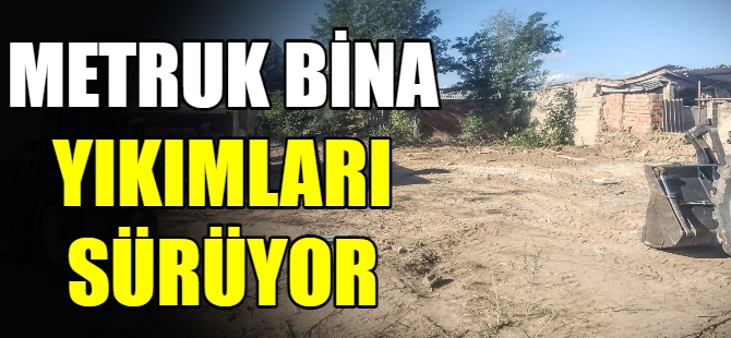 Metruk binaların yıkımı sürüyor