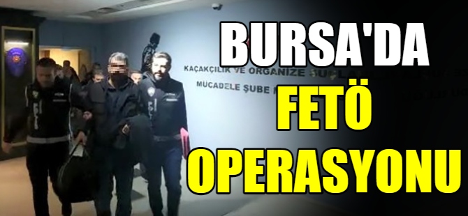 Bursa'da FETÖ operasyonu