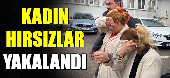 Hırsızlık yapan kadınlar yakalandı