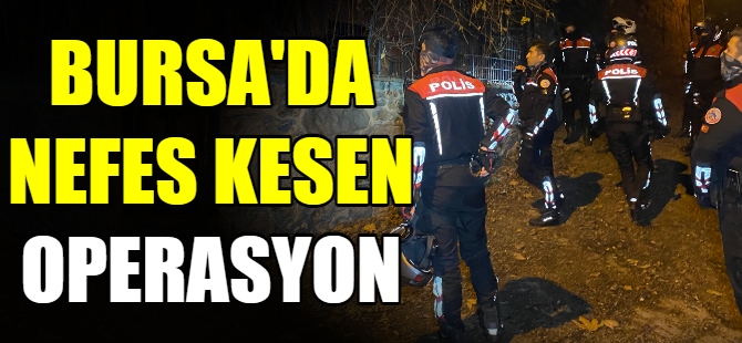 Bursa'da nefes kesen operasyon