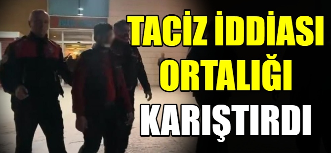 Taciz iddiası ortalığı karıştırdı