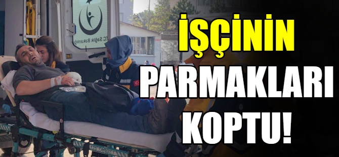 Talihsiz işçinin parmakları koptu