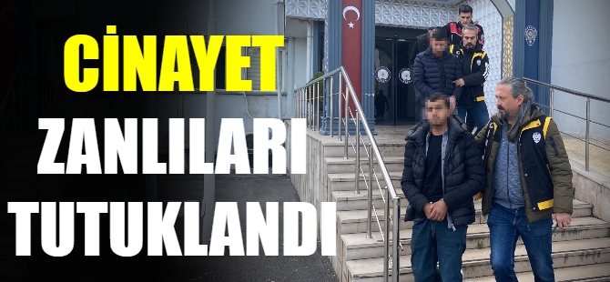 Cinayet zanlıları tutuklandı