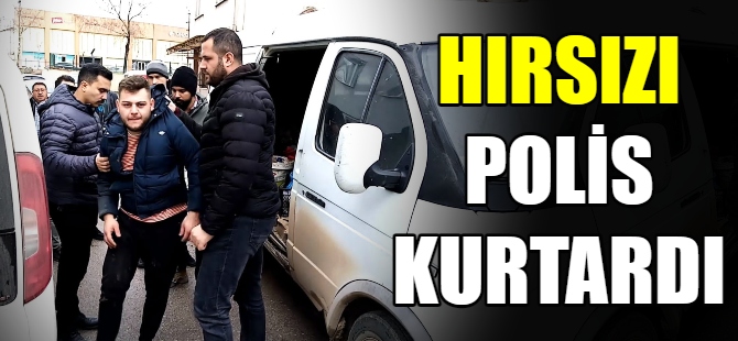 Hırsızı polis kurtardı