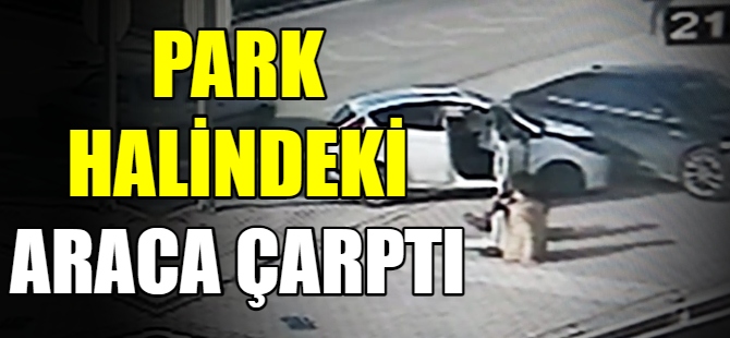 Park halindeki araca çarptı