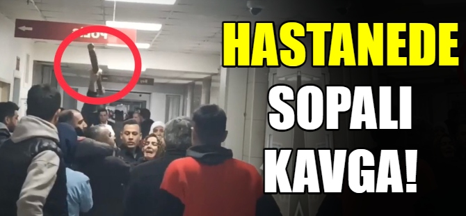 Hastanede sopalı kavga