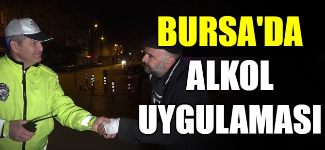 Bursa’da alkol uygulaması