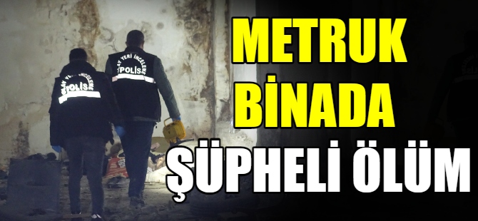 Metruk binada şüpheli ölüm