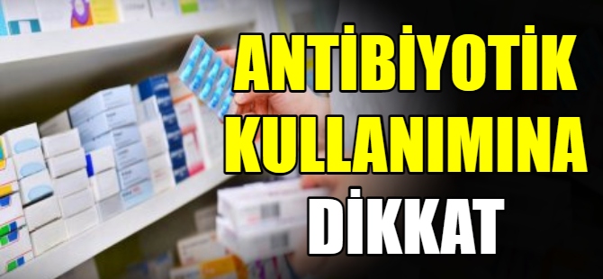 Antibiyotik kullanımına dikkat!