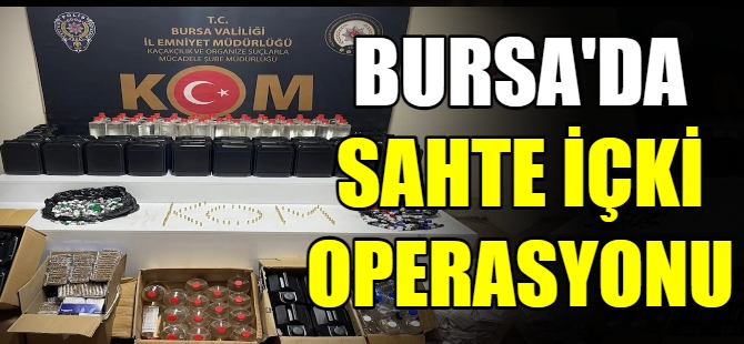 Bursa'da sahte içki operasyonu