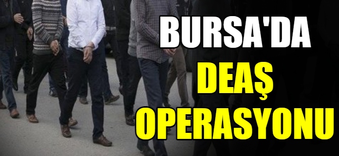 Bursa'da DEAŞ operasyonu