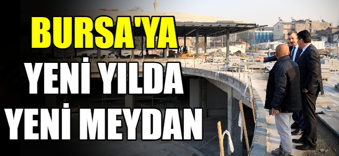 Bursa’ya yeni yılda yeni meydan