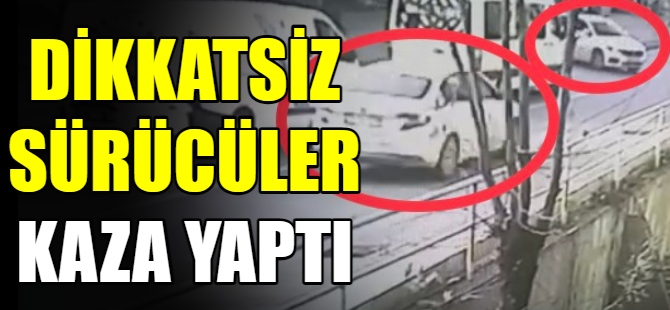 Dikkatsiz sürücüler kaza yaptı