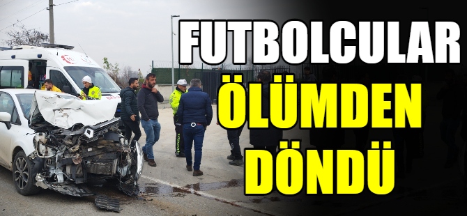 Futbolcular ve başkan ölümden döndü