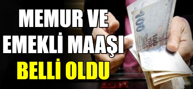 Memur ve emekli maaşları belli oldu