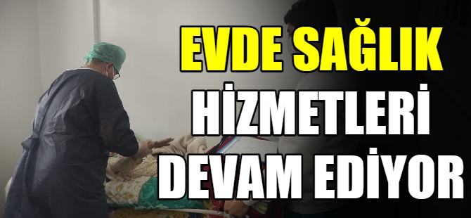 Evde sağlık hizmetleri devam ediyor