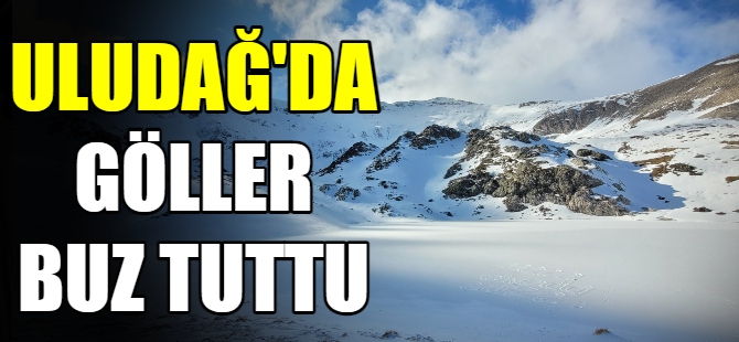 Uludağ'da göller buz tuttu