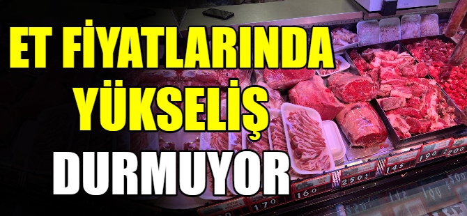 Et fiyatlarında yükseliş durmuyor