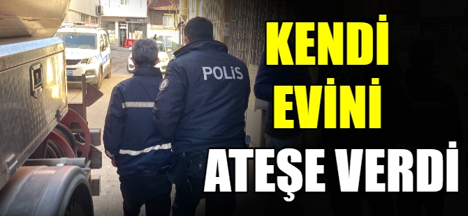 Evini ateşe verdi