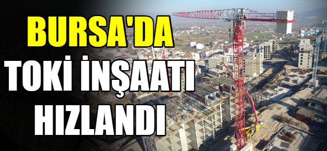 Bursa'da TOKİ inşaatı hızlandı