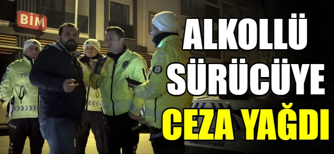 Alkollü sürücüye ceza yağdı