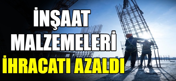 İnşaat malzemeleri ihracatı azaldı