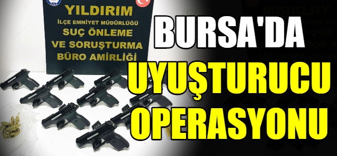 Bursa’da uyuşturucu operasyonu