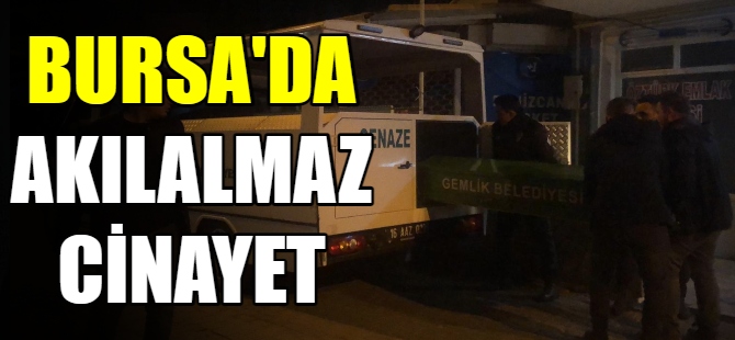 Bursa'da akılalmaz cinayet