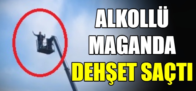 Alkollü maganda dehşet saçtı