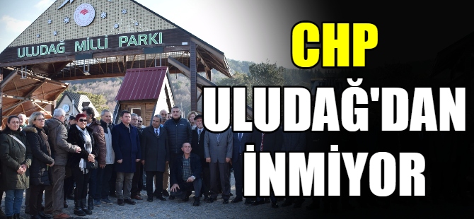 CHP Uludağ'dan inmiyor