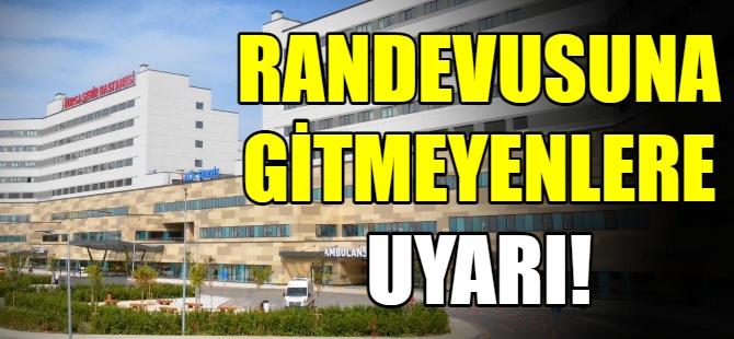 Randevusuna gitmeyenlere uyarı