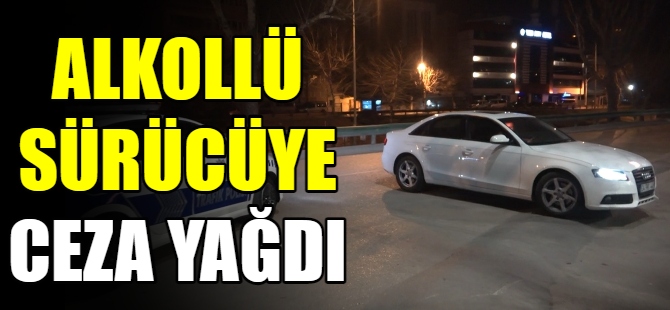 Alkollü sürücüye ceza yağdı