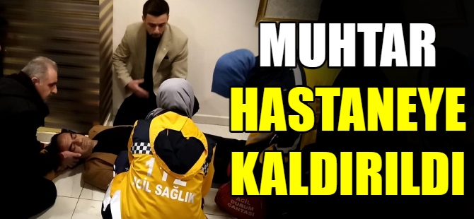 Muhtar, beyin kanaması geçirdi