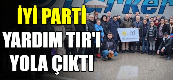 İYİ Parti yardım TIR'ı yola çıktı