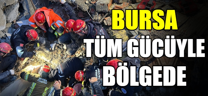 Bursa, tüm gücüyle deprem bölgesinde