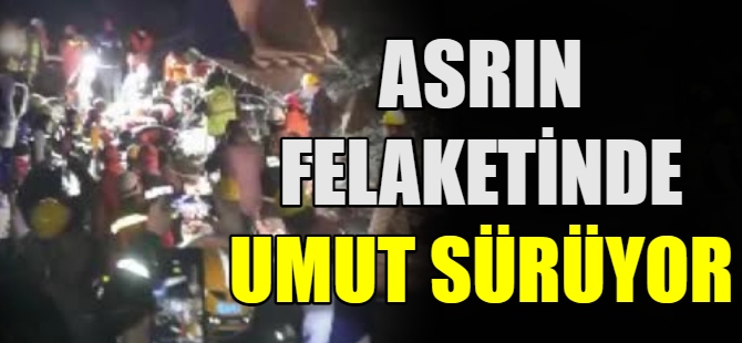 Asrın felaketinde umut sürüyor