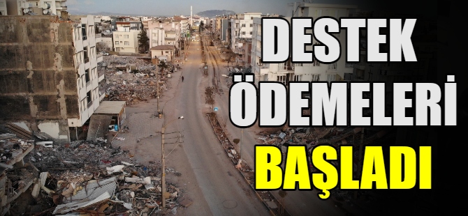 Depremzede destek ödemeleri başladı