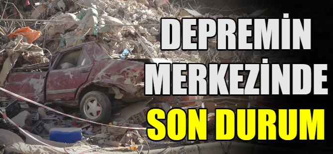 Depremin merkezinde son durum