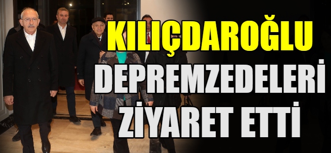 Kılıçdaroğlu'ndan depremzedelere ziyaret