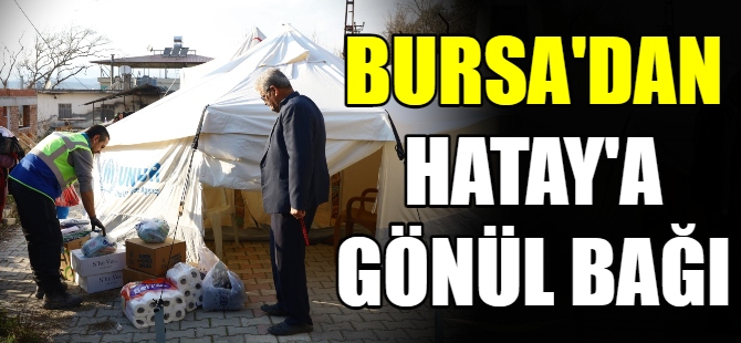 Bursa’dan Hatay’a gönül bağı