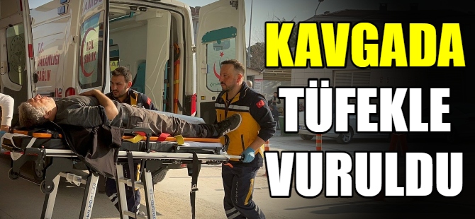 Kavgada tüfekle vuruldu